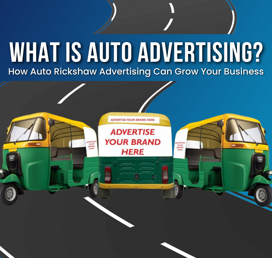 What is Auto Advertising? How Auto Rickshaw Advertising Can Grow Your Business